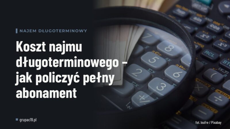 Koszt najmu długoterminowego – jak policzyć pełny abonament